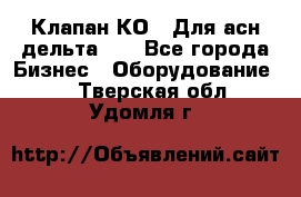 Клапан-КО2. Для асн дельта-5. - Все города Бизнес » Оборудование   . Тверская обл.,Удомля г.